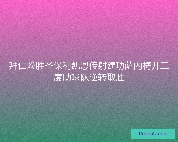 拜仁险胜圣保利凯恩传射建功萨内梅开二度助球队逆转取胜